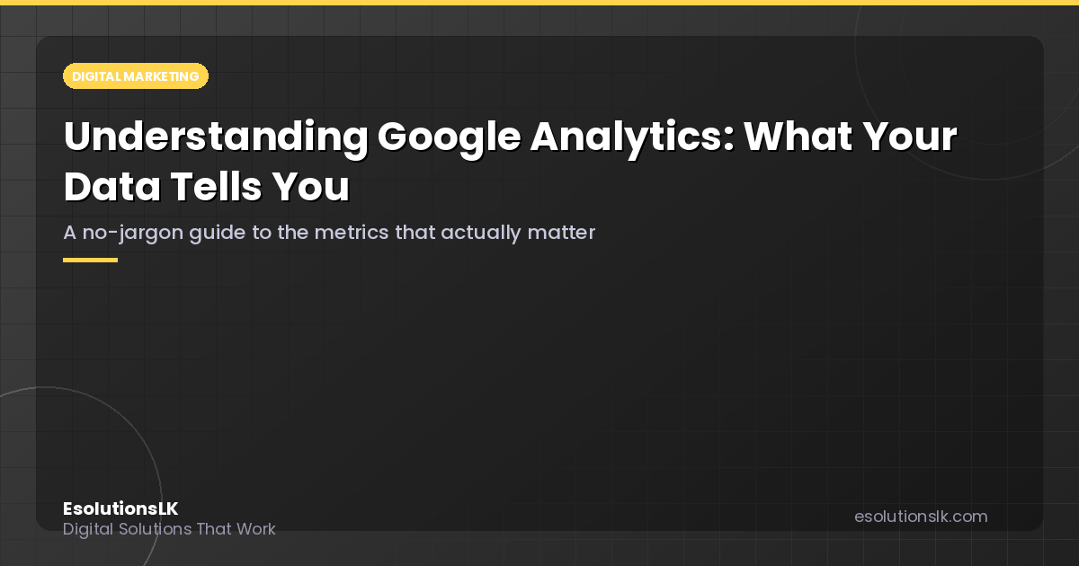 Understanding Google Analytics: What Your Data Is Actually Telling You
