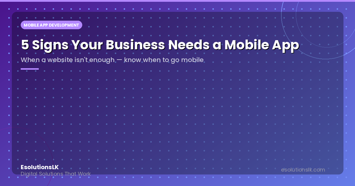 5 Signs Your Business Needs a Mobile App (Not Just a Website)